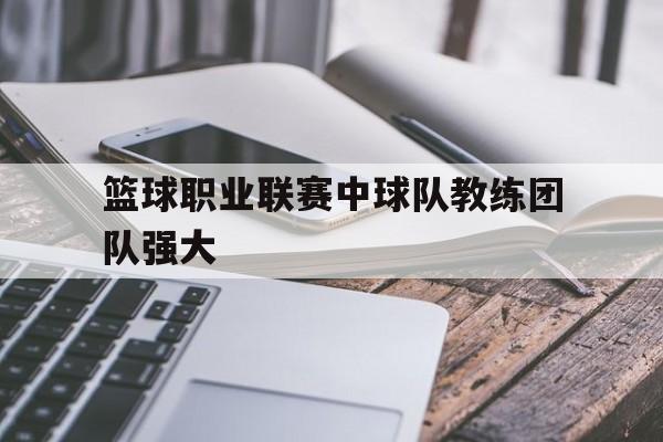 篮球职业联赛中球队教练团队强大